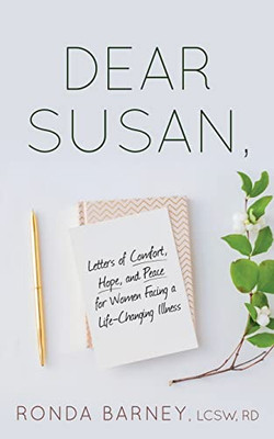 Dear Susan: Letters Of Comfort, Hope, And Peace For Women Facing A Life-Changing Illness