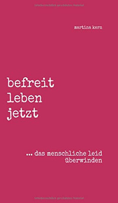 Befreit Leben Jetzt ... Das Menschliche Leid Überwinden (German Edition) - 9783347061224