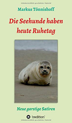 Die Seehunde Haben Heute Ruhetag: Neue Garstige Satiren (German Edition) - 9783347063891