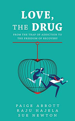 Love, The Drug: From The Trap Of Addiction To The Freedom Of Recovery - 9781525558092