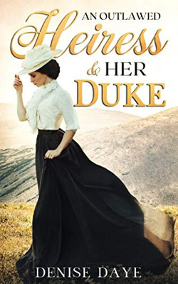 An Outlawed Heiress And Her Duke: A Historical Western Romance (Time Travel Romance)