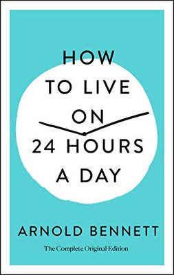 How To Live On 24 Hours A Day: The Complete Original Edition (Simple Success Guides)