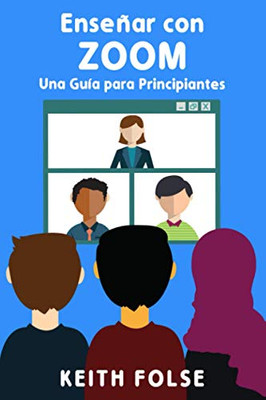 Enseñar Con Zoom: Una Guía Para Principiantes (Teaching With Zoom) (Spanish Edition)