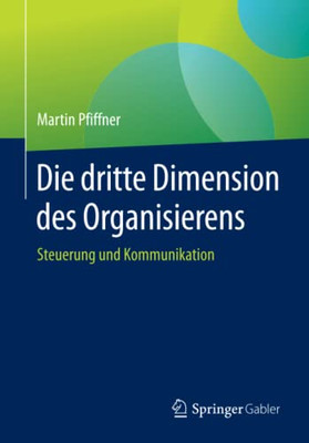 Die Dritte Dimension Des Organisierens: Steuerung Und Kommunikation (German Edition)