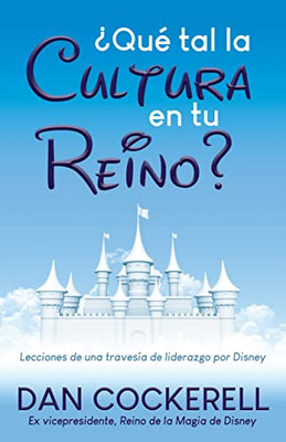 ¿Qué Tal La Cultura En Tu Reino?: Lecciones De Una Travesía De Liderazgo Por Disney