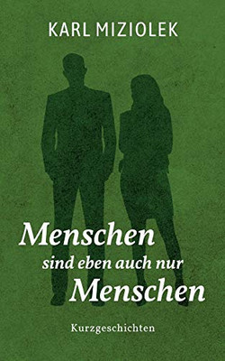 Menschen Sind Eben Auch Nur Menschen: Interessante Kurzgeschichten (German Edition)