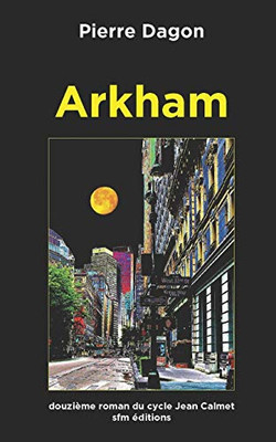 Arkham (Romans Lovecraftiens : Jean Calmet Détective De L'Étrange) (French Edition)