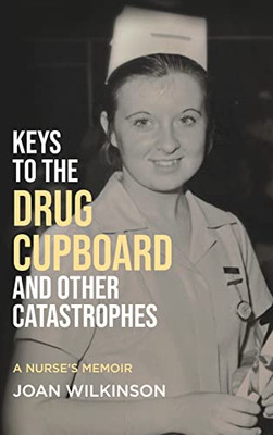 Keys To The Drug Cupboard And Other Catastrophes: A Nurse'S Memoir? - 9781637676646