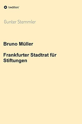 Bruno Müller - Frankfurter Stadtrat Für Stiftungen (German Edition) - 9783347036826