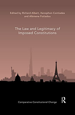 The Law And Legitimacy Of Imposed Constitutions (Comparative Constitutional Change)