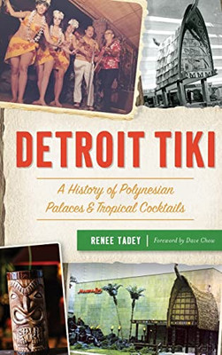 Detroit Tiki: A History Of Polynesian Palaces & Tropical Cocktails - 9781540251244