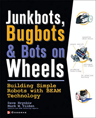 Junkbots, Bugbots, And Bots On Wheels: Building Simple Robots With Beam Technology