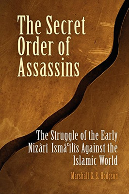 The Secret Order of Assassins: The Struggle of the Early Nizari Ismai'lis Against the Islamic World