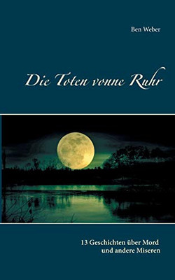 Die Toten Vonne Ruhr: 13 Geschichten Über Mord Und Andere Miseren (German Edition)