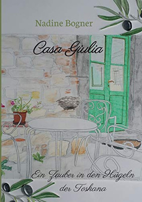 Casa Giulia: Ein Zauber In Den Hügeln Der Toskana (German Edition) - 9783749741304