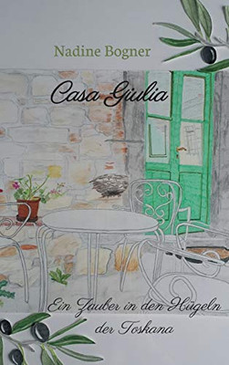 Casa Giulia: Ein Zauber In Den Hügeln Der Toskana (German Edition) - 9783749741311