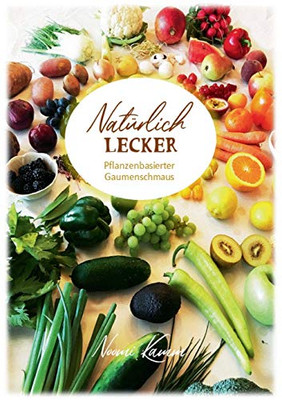 Natürlich Lecker: Pflanzenbasierter Gaumenschmaus (German Edition) - 9783347029002