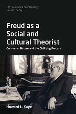 Freud As A Social And Cultural Theorist (Classical And Contemporary Social Theory)