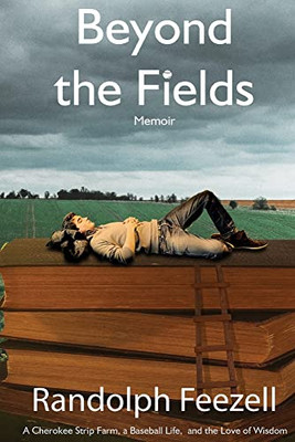 Beyond The Fields: A Cherokee Strip Farm, A Baseball Life, And The Love Of Wisdom
