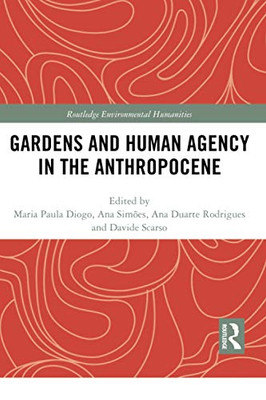 Gardens And Human Agency In The Anthropocene (Routledge Environmental Humanities)