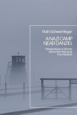 A Nazi Camp Near Danzig: Perspectives On Shame And On The Holocaust From Stutthof