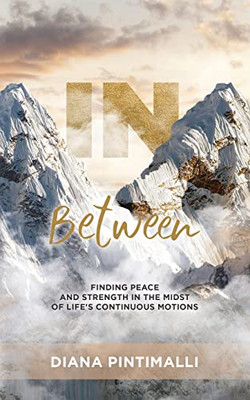 In Between: Finding Peace And Strength In The Midst Of Life'S Continuous Motions