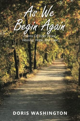 As We Begin Again: Poems Of Inner Peace, Healing, Hope, And Love - 9781669807353