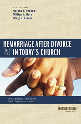 Remarriage After Divorce In Today'S Church: 3 Views (Counterpoints: Church Life)