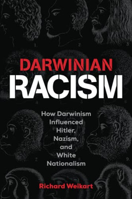 Darwinian Racism: How Darwinism Influenced Hitler, Nazism, And White Nationalism