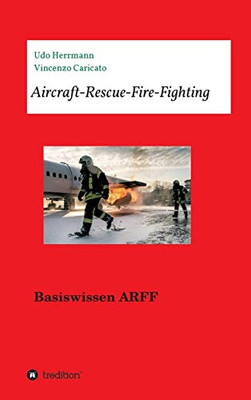 Aircraft-Rescue-Fire-Fighting: Basiswissen Arff (German Edition) - 9783347156067