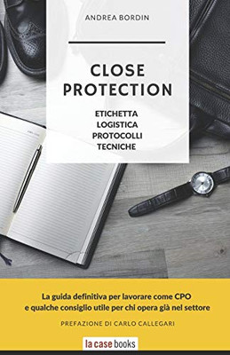 Close Protection: Etichetta, Logistica, Protocolli, Tecniche. (Italian Edition)