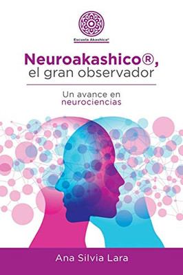 Neuroakashico, El Gran Observador: Un Avance En Neurociencias (Spanish Edition)