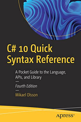 C# 10 Quick Syntax Reference: A Pocket Guide To The Language, Apis, And Library