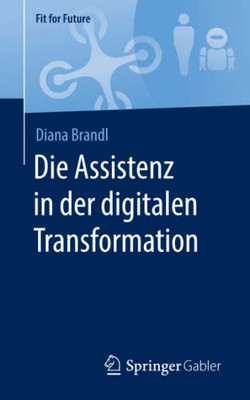 Die Assistenz In Der Digitalen Transformation (Fit For Future) (German Edition) Die Assistenz In Der Digitalen Transformation (Fit For Future) (German Edition)