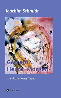 Gestern-Heute-Morgen: ... Und Dann Eines Tages (German Edition) - 9783347201019