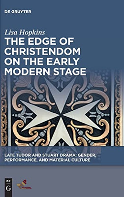 The Edge Of Christendom On The Early Modern Stage (Late Tudor And Stuart Drama)