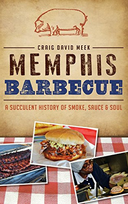 Memphis Barbecue: A Succulent History Of Smoke, Sauce & Soul (American Palate)