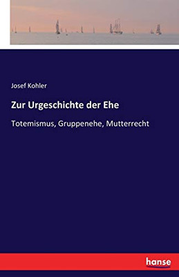 Zur Urgeschichte Der Ehe: Totemismus, Gruppenehe, Mutterrecht (German Edition)
