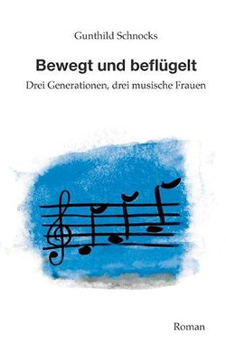 Bewegt Und Beflügelt: Drei Generationen, Drei Musische Frauen (German Edition)