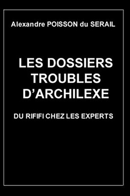 Les Dossiers Troubles D'Archilexe: Du Rififi Chez Les Experts (French Edition)