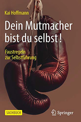 Dein Mutmacher Bist Du Selbst!: Faustregeln Zur Selbstführung (German Edition)