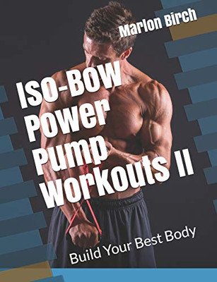 Iso-Bow Power Pump Workouts Ii: Build Your Best Body (Iso-Bow Transformation)