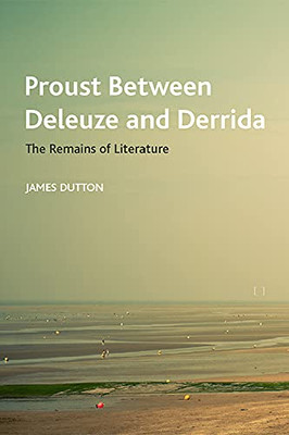 Proust Between Deleuze And Derrida: The Remains Of Literature (Crosscurrents)