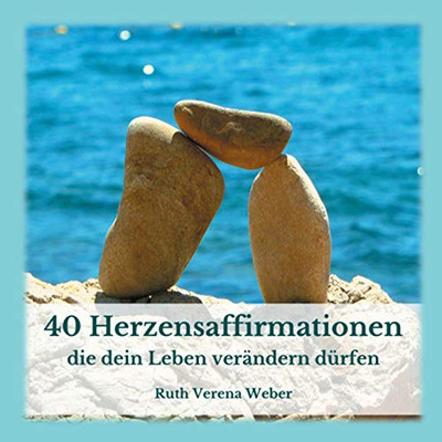 40 Herzensaffirmationen: ...Die Dein Leben Verändern Dürfen (German Edition)
