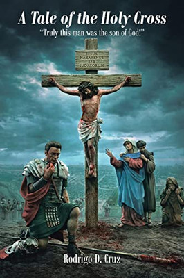 A Tale Of The Holy Cross: Truly This Man Was The Son Of God! - 9781685174941