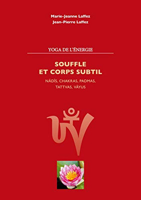 Souffle Et Corps Subtil: Nâdis,Chakras,Padmas,Tattvas,Vayus (French Edition)