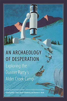 An Archaeology Of Desperation: Exploring The Donner PartyS Alder Creek Camp