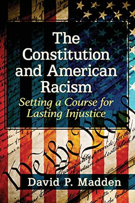 The Constitution And American Racism: Setting A Course For Lasting Injustice