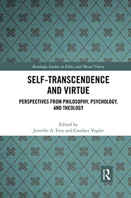 Self-Transcendence And Virtue (Routledge Studies In Ethics And Moral Theory)