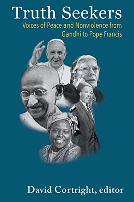 Truth Seekers: Voices And Peace And Nonviolence From Gandhi To Pope Francis